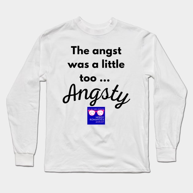 "Too Angsty" black letters nerdy logo -Nerdy Romantics Podcast Long Sleeve T-Shirt by Nerdy Romantics Fan Shop